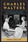 Image for Charles Walters: The Director Who Made Hollywood Dance