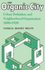 Image for The Organic City : Urban Definition and Neighborhood Organization 1880-1920