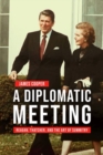 Image for A diplomatic meeting  : Reagan, Thatcher, and the art of summitry