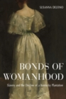 Image for Bonds of womanhood  : slavery and the decline of a Kentucky plantation