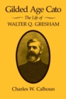 Image for Gilded Age Cato : The Life of Walter Q. Gresham