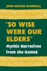 Image for &quot;So Wise Were Our Elders&quot; : Mythic Narratives from the Kamsa
