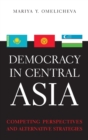 Image for Democracy in Central Asia  : competing perspectives and alternative strategies
