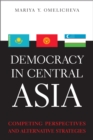 Image for Democracy in Central Asia: competing perspectives and alternative strategies