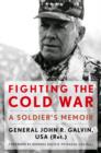 Image for Fighting the Cold War: a soldier&#39;s memoir