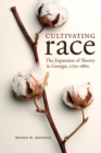 Image for Cultivating race  : the expansion of slavery in Georgia, 1750-1860