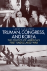 Image for Truman, Congress, and Korea: the politics of America&#39;s first undeclared war
