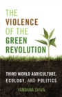Image for Violence of the Green Revolution: Third World Agriculture, Ecology, and Politics