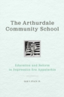 Image for The Arthurdale Community School: education and reform in depression-era Appalachia