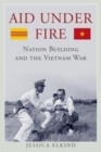 Image for Aid Under Fire: Nation Building and the Vietnam War