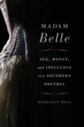 Image for Madam Belle  : sex, money, and influence in a southern brothel