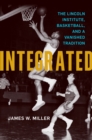 Image for Integrated: the Lincoln Institute, basketball, and a vanished tradition
