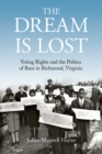 Image for The dream is lost: voting rights and the politics of race in Richmond, Virginia