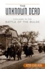 Image for The unknown dead: civilians in the Battle of the Bulge