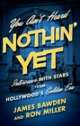Image for You ain&#39;t heard nothin&#39; yet: interviews with stars from Hollywood&#39;s golden era