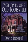 Image for Ghosts of old Louisville: true stories of hauntings in America&#39;s largest Victorian neighborhood