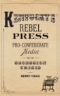 Image for Kentucky&#39;s rebel press  : pro-Confederate media and the secession crisis