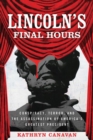 Image for Lincoln&#39;s Final Hours : Conspiracy, Terror, and the Assassination of America&#39;s Greatest President