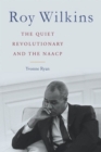 Image for Roy Wilkins : The Quiet Revolutionary and the NAACP