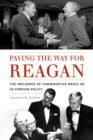 Image for Paving the way for Reagan  : the influence of conservative media on US foreign policy
