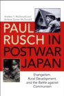 Image for Paul Rusch in Postwar Japan: Evangelism, Rural Development, and the Battle against Communism