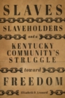 Image for Slaves, Slaveholders, and a Kentucky Community&#39;s Struggle Toward Freedom