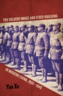 Image for Soldier Image and State-Building in Modern China, 1924-1945