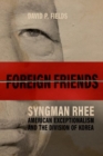 Image for Foreign friends  : Syngman Rhee, American exceptionalism, and the division of Korea