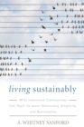 Image for Living sustainably  : what intentional communities can teach us about democracy, simplicity, and nonviolence