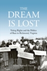 Image for The dream is lost  : voting rights and the politics of race in Richmond, Virginia