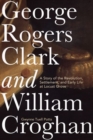 Image for George Rogers Clark and William Croghan : A Story of the Revolution, Settlement, and Early Life at Locust Grove