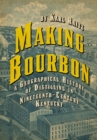 Image for Making Bourbon: A Geographical History of Distilling in Nineteenth-Century Kentucky