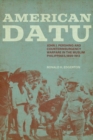 Image for American Datu : John J. Pershing and Counterinsurgency Warfare in the Muslim Philippines, 1899-1913