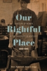 Image for Our rightful place  : a history of women at the University of Kentucky, 1880-1945