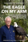 Image for The eagle on my arm  : how the wilderness and birds of prey saved a veteran&#39;s life