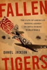 Image for Fallen Tigers: The Fate of America&#39;s Missing Airmen in China During World War II