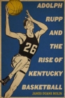 Image for Adolph Rupp and the Rise of Kentucky Basketball