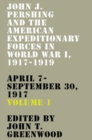 Image for John J. Pershing and the American Expeditionary Forces in World War I, 1917-1919  : April 7-September 30, 1917