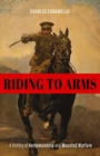 Image for Riding to arms  : a history of horsemanship and mounted warfare