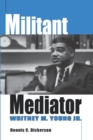 Image for Militant mediator  : Whitney M. Young, Jr.