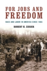 Image for For jobs and freedom  : race and labor in America since 1865