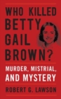Image for Who killed betty Gail Brown?  : murder, mistrial, and mystery