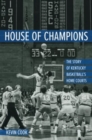 Image for House of champions  : the story of Kentucky basketball&#39;s home courts