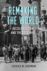 Image for Remaking the world  : decolonization and the Cold War