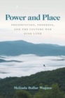 Image for Power and place  : preservation, progress, and the culture war over land