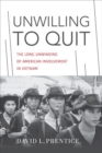 Image for Unwilling to quit  : the long unwinding of American involvement in Vietnam