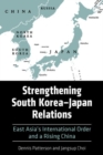Image for Strengthening South Korea–Japan Relations : East Asia&#39;s International Order and a Rising China
