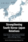 Image for Strengthening South Korea–Japan Relations : East Asia&#39;s International Order and a Rising China