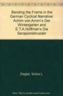 Image for Bending the Frame of the German Cyclical Narrative : Achim Von Arnim&#39;s Der Wintergarten &amp; E.T.A. Hoffmann&#39;s Die Serapionsbruder