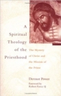 Image for A Spiritual Theology of the Priesthood : The Mystery of Christ and the Mission of the Priest